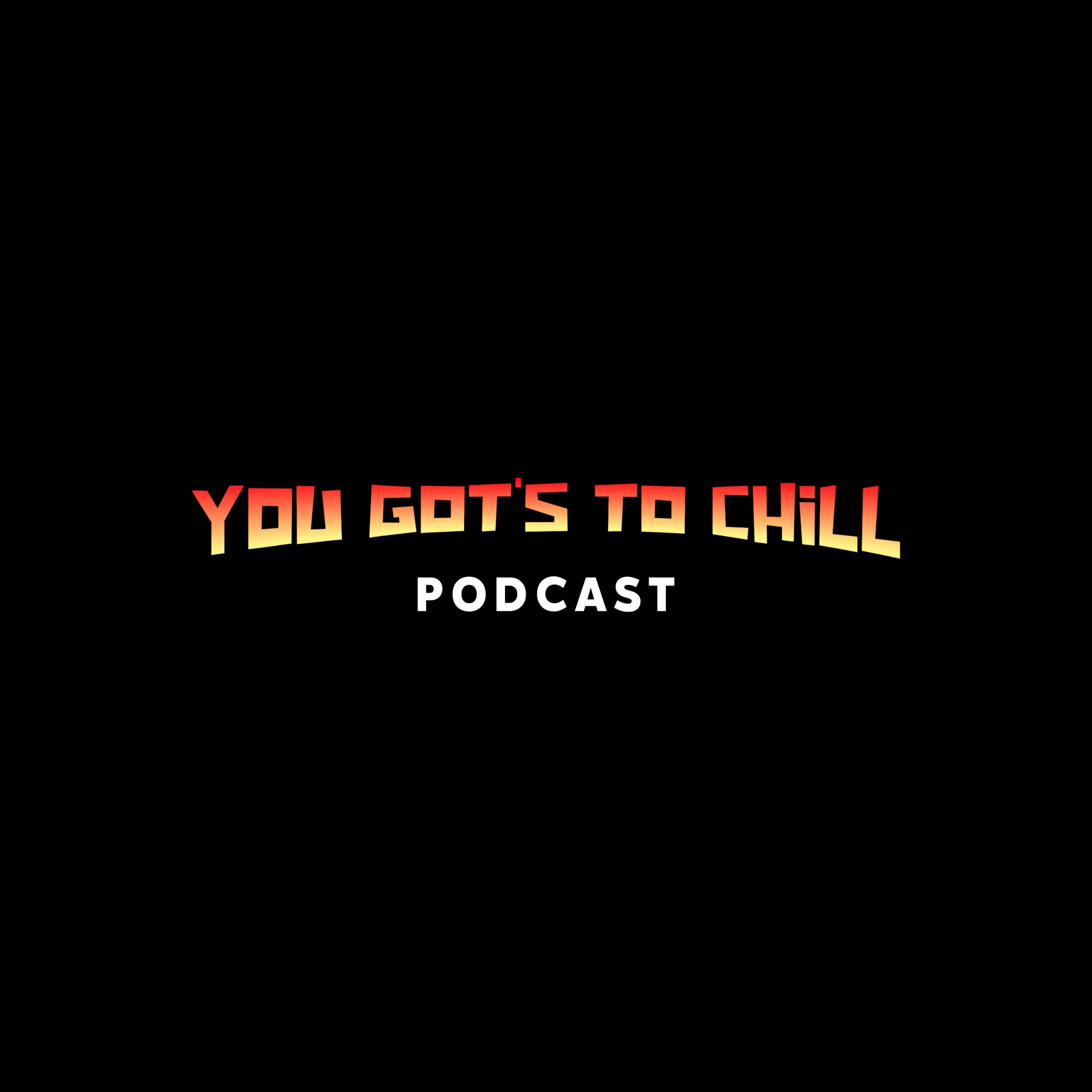 Teenage Drinking Stories, Shitting On Yourself (LOL), And More!!! | You Got’s To Chill Podcast
